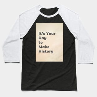 It's Your Day to Make History Baseball T-Shirt